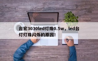 台宏3030led灯珠0.5w，led台灯灯珠闪烁的原因！