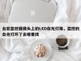 台宏监控摄像头上的LED白光灯珠，监控的白光灯坏了去哪里找