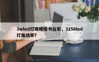 3wled灯珠规格书台宏，3258led灯珠功率？