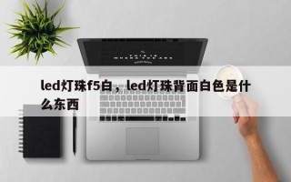 led灯珠f5白，led灯珠背面白色是什么东西