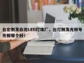 台宏侧发白光LED灯珠厂，台灯侧发光和导光板哪个好！