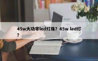 45w大功率led灯珠？45w led灯？