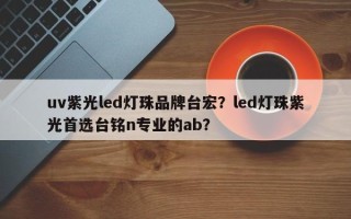 uv紫光led灯珠品牌台宏？led灯珠紫光首选台铭n专业的ab？