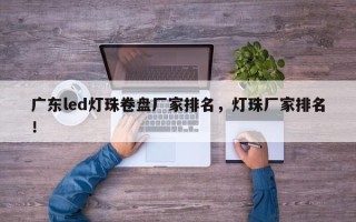 广东led灯珠卷盘厂家排名，灯珠厂家排名！