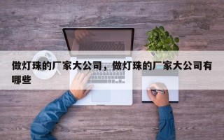 做灯珠的厂家大公司，做灯珠的厂家大公司有哪些