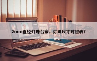 2mm直径灯珠台宏，灯珠尺寸对照表？