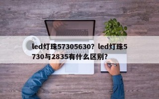 led灯珠57305630？led灯珠5730与2835有什么区别？