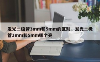 发光二极管3mm和5mm的区别，发光二极管3mm和5mm哪个亮