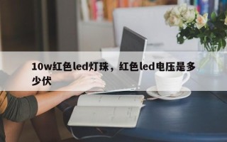 10w红色led灯珠，红色led电压是多少伏