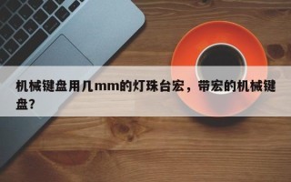 机械键盘用几mm的灯珠台宏，带宏的机械键盘？