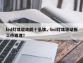 led灯珠驱动前十品牌，led灯珠驱动板工作原理？