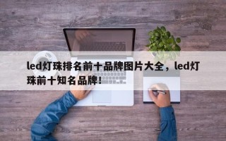 led灯珠排名前十品牌图片大全，led灯珠前十知名品牌！