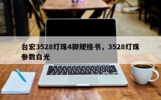 台宏3528灯珠4脚规格书，3528灯珠参数白光