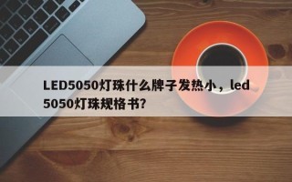 LED5050灯珠什么牌子发热小，led5050灯珠规格书？