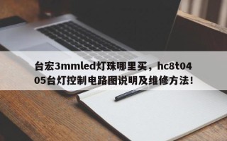 台宏3mmled灯珠哪里买，hc8t0405台灯控制电路图说明及维修方法！