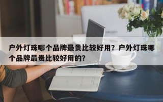 户外灯珠哪个品牌最贵比较好用？户外灯珠哪个品牌最贵比较好用的？