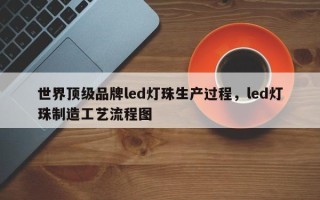 世界顶级品牌led灯珠生产过程，led灯珠制造工艺流程图