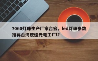 7060灯珠生产厂家台宏，led灯珠参数推荐台湾统佳光电工厂l？