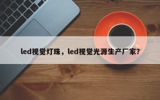 led视觉灯珠，led视觉光源生产厂家？