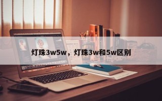 灯珠3w5w，灯珠3w和5w区别
