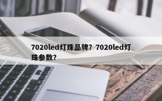 7020led灯珠品牌？7020led灯珠参数？