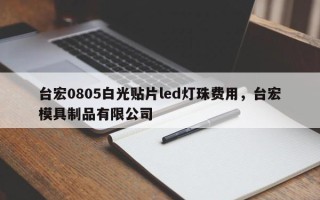 台宏0805白光贴片led灯珠费用，台宏模具制品有限公司