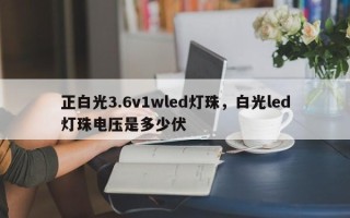 正白光3.6v1wled灯珠，白光led灯珠电压是多少伏