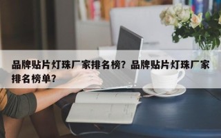 品牌贴片灯珠厂家排名榜？品牌贴片灯珠厂家排名榜单？