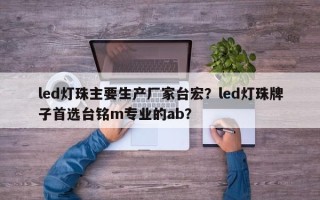 led灯珠主要生产厂家台宏？led灯珠牌子首选台铭m专业的ab？