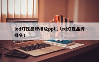 led灯珠品牌播放ppt，led灯珠品牌排名！