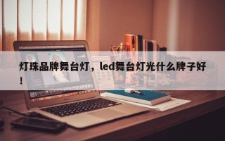 灯珠品牌舞台灯，led舞台灯光什么牌子好！