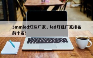 3mmled灯珠厂家，led灯珠厂家排名前十名！