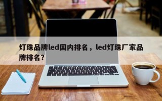 灯珠品牌led国内排名，led灯珠厂家品牌排名？