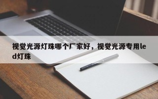 视觉光源灯珠哪个厂家好，视觉光源专用led灯珠