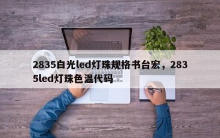 2835白光led灯珠规格书台宏，2835led灯珠色温代码