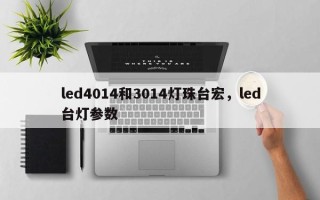 led4014和3014灯珠台宏，led台灯参数