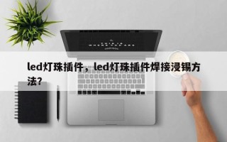 led灯珠插件，led灯珠插件焊接浸锡方法？