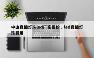 中山直插灯珠led厂家报价，led直插灯珠费用