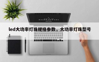 led大功率灯珠规格参数，大功率灯珠型号！