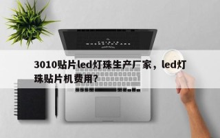 3010贴片led灯珠生产厂家，led灯珠贴片机费用？