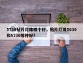 5730贴片灯珠哪个好，贴片灯珠5630和5730哪种好？