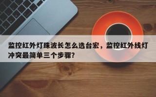 监控红外灯珠波长怎么选台宏，监控红外线灯冲突最简单三个步骤？