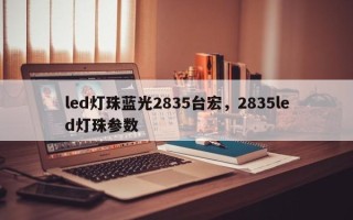 led灯珠蓝光2835台宏，2835led灯珠参数
