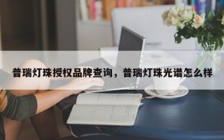 普瑞灯珠授权品牌查询，普瑞灯珠光谱怎么样