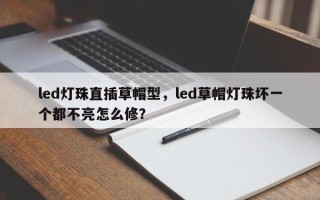 led灯珠直插草帽型，led草帽灯珠坏一个都不亮怎么修？