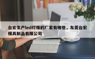 台宏生产led灯珠的厂家有哪些，东莞台宏模具制品有限公司