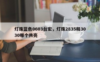 灯珠蓝色0603台宏，灯珠2835和3030哪个共亮