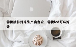 雾状插件灯珠生产商台宏，雾状led灯珠好处