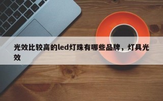光效比较高的led灯珠有哪些品牌，灯具光效