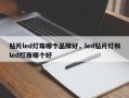贴片led灯珠哪个品牌好，led贴片灯和led灯珠哪个好